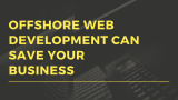 Offshore Web Development Can Save Your Business